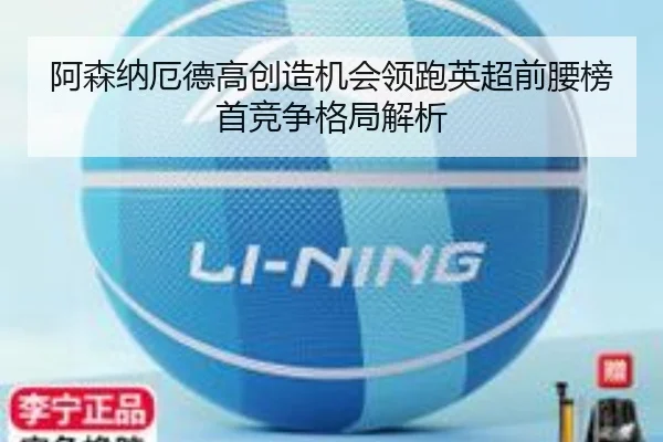 阿森纳厄德高创造机会领跑英超前腰榜首竞争格局解析