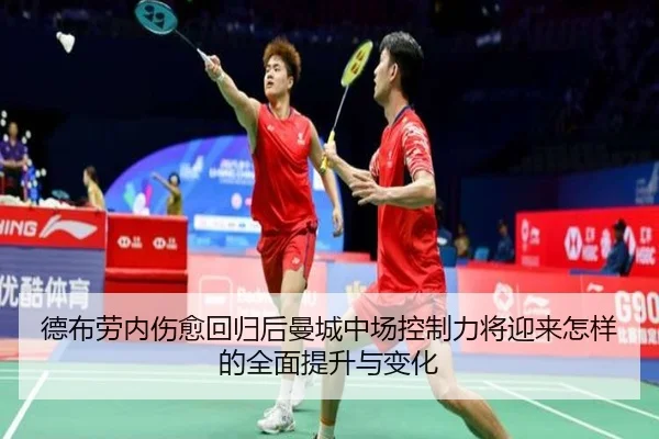 德布劳内伤愈回归后曼城中场控制力将迎来怎样的全面提升与变化